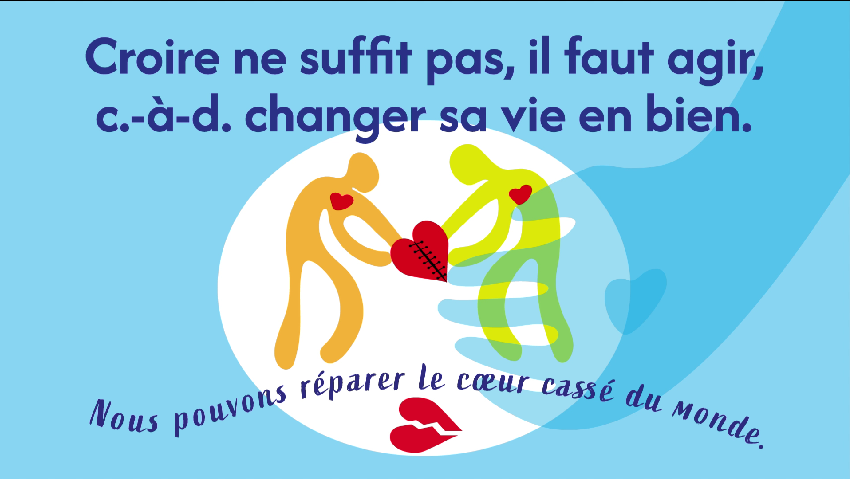 Croire ne suffit pas, il faut agir, c’est-à-dire changer sa vie en Bien